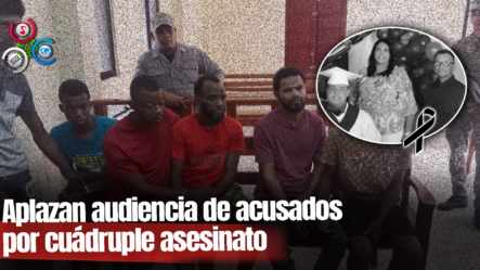 Aplazan Audiencia Contra Acusados De Cometer Cuádruple Asesinato En Dajabón “Reprogramada Para 20 Mayo”