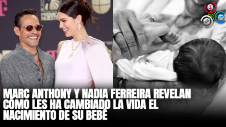 Marc Anthony Y Nadia Ferreira Revelan Cómo Les Ha Cambiado La Vida El Nacimiento De Su Bebé