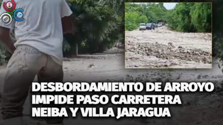 Desbordamiento De Arroyo Impide Paso Carretera Neiba Y Villa Jaragua