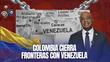 Colombia Cierra Fronteras Con Venezuela Pero Mantiene Relaciones Diplomáticas