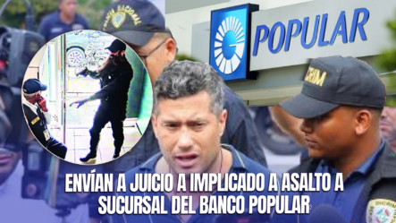 Juez Dicta Apertura A Juicio Contra Tres Implicados En Asalto A Banco Popular En La Luperón