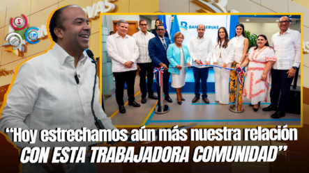 Banreservas Inaugura Nuevas Oficinas En Villa Mella, Santo Domingo