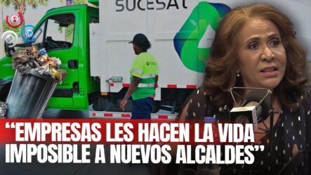 Ivonne Ferreras Afirma Empresas Que Recogen La Basura Se La Ponen Difícil A Las Alcaldías