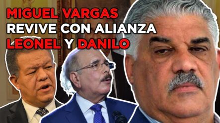 La Resurrección De Miguel Vargas: El Papel De Leonel Y Danilo