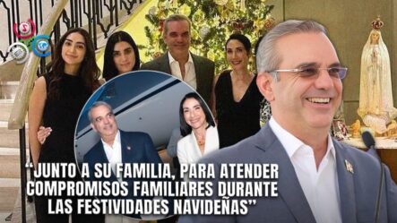 Luis Abinader Partirá Hacia Estados Unidos Para Actividades Familiares