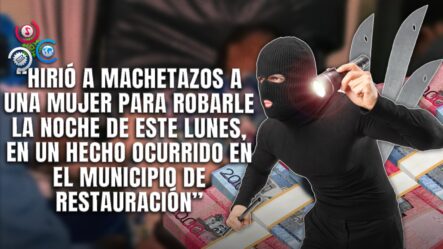 Mujer Es Atacada A Machetazos Para Robarle 4 Mil Pesos En Dajabón