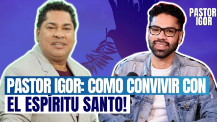 PASTOR IGOR: COMO DEBEMOS CONVIVIR CON EL ESPÍRITU SANTO! (DOS GENERACIONES)