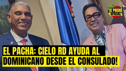 El Pachá: Cielo RD Ayuda Al Dominicano Desde El Consulado