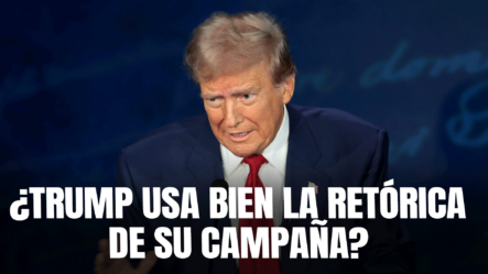 ¿Maneja Trump Correctamente La Retórica De Su Campaña?