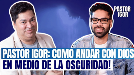 PASTOR IGOR: COMO ANDAR CON DIOS EN MEDIO DE LA OSCURIDAD! (DOS GENERACIONES)