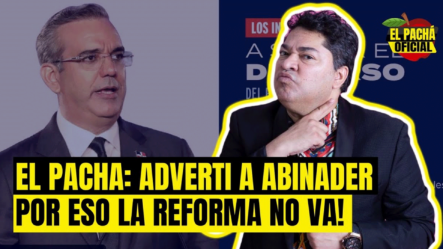 EL PACHA : ADVERTI A ABINADER POR ESO LA REFORMA NO VA