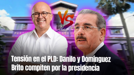 Batalla Interna: Danilo Medina Y Domínguez Brito Pelean Por Liderar El PLD