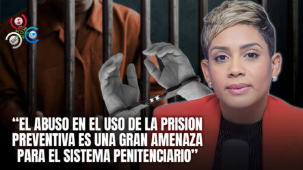 Danylsa Vargas Denuncia Abuso De La Prisión Preventiva Y Su Impacto En El Sistema Penitenciario