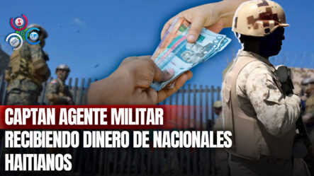 Detienen Militar Tras Ser Sorprendido Recibiendo Dinero De Haitianos