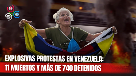 Al Menos 11 Muertos Y Más De 740 Detenidos En Protestas De Venezuela