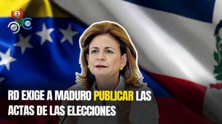 RD Reitera Presidente De Venezuela Debe Mostrar Las Actas De Las Elecciones