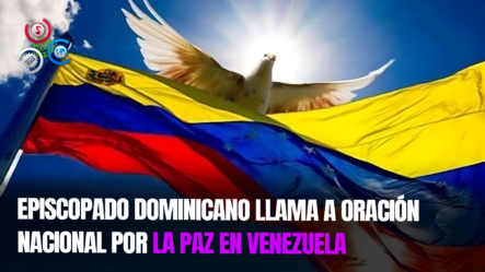 Episcopado Dominicano Convoca A Jornada Nacional De Oración Por La Paz En Venezuela