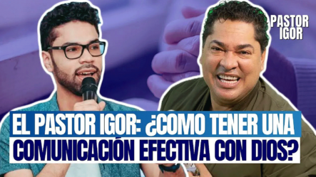 EL PASTOR IGOR ¿COMO PODEMOS TENER UNA COMUNICACIÓN EFECTIVA CON DIOS? (DOS GENERACIONES)