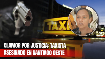 Familiares De Taxista Asesinado En Santiago Oeste Exigen Justicia