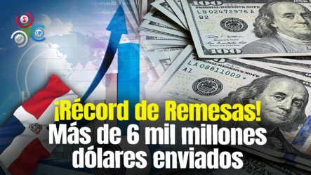 Remesas Sobrepasan 6 Mil Millones Dólares Enero-Julio