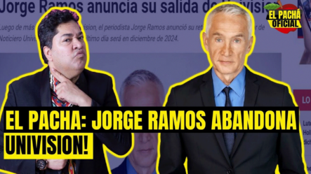 EL PACHA : JORGE RAMOS ABANDONA UNIVISION