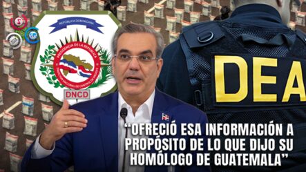 Presidente Abinader Anuncia Informe Conjunto De La DNCD Y La DEA Sobre Cocaína Incautada