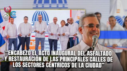 Presidente Abinader Lidera Inauguración De Obras Viales En SFM