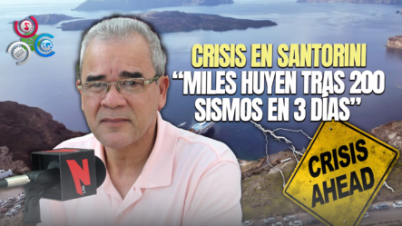 Rosendo Tavárez: Miles De Personas Huyen De Santorini Tras Ser Golpeada Por 200 Sismos En Tres Días