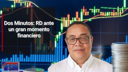 Dos Minutos: RD Ante Un Gran Momento Financiero