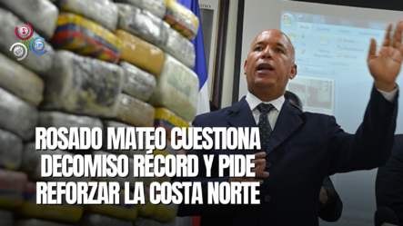 Expresidente DNCD Rosado Mateo Cuestiona Incongruencias Decomiso Récord Y Llama Reforzar Costa Norte