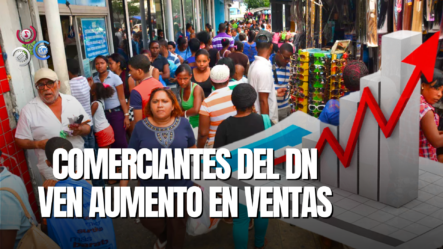 Comerciantes Aseguran Aumentan Las Ventas En El Distrito Nacional