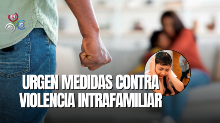 Exigen Más Contundencia Para Disminuir La Violencia Intrafamiliar