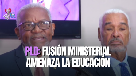 PLD Dice Gobierno Busca Destruir La Educación Con Fusiones