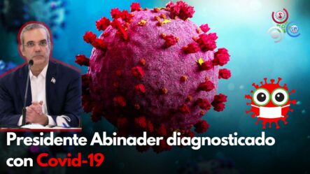 Presidente Abinader Diagnosticado Con Covid-19