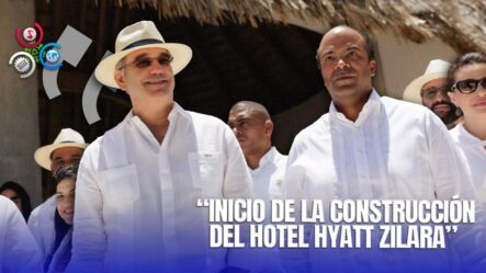 Presidente Abinader Inicia Construcción Del Hotel Hyatt Zilara Y Vía De Acceso A Punta Bergantín En Puerto Plata