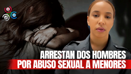 Dos Hombres Arrestados Por Presuntos Abusos Sexuales Contra Menores De 5 Y 10 Años De Edad En Santiago