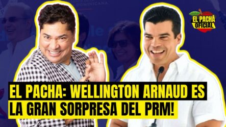 EL PACHA: WELLINGTON ARNAUD ES LA GRAN SORPRESA DEL PRM!