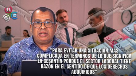 Euri Cabral “La Cesantía Es Lo Que Esa El Empleado Para Subsistir Mientras Encuentra Otro Trabajo”