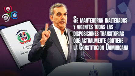 Presidente Luis Abinader Aclara Sobre Disposiciones Transitorias En La Constitución Dominicana |LA Semanal