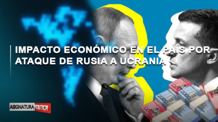 Impacto Económico En El País Por Ataque De Rusia A Ucrania | Asignatura Política