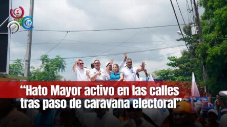 Así Se Ve Y Se Siente El Ambiente En Hato Mayor Tras Paso De Caravana Electoral