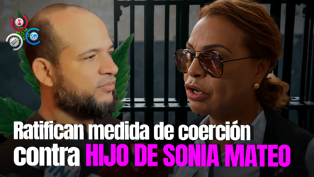 Ratifican Prisión Preventiva Contra Hijo De Sonia Mateo Y Otros Dos Por Narcotráfico De Droga