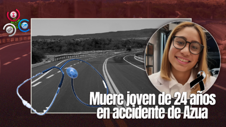 Trágico Accidente En Azua: Joven Médico Pierde La Vida En Un Incidente Vial