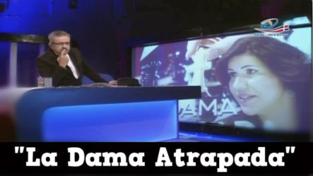 ¿Por Qué Margarita Cedeño Ha Pasado A Convertirse En “La Dama Atrapada”? Pregúntale A Juan