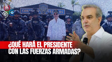 Abinader Se Enfrenta Al Desafío De Reorganizar Las Fuerzas Armadas Este Agosto