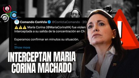 ¡AHORA MISMO! Reportan Que Fue Interceptada Maria Corina Machado