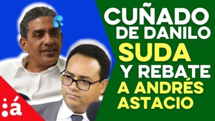 Cuñado De Danilo Suda Y Rebate A Andrés Astacio