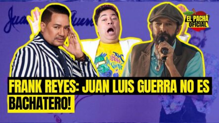 Frank Reyes: ¡Juan Luis Guerra No Es Bachatero!