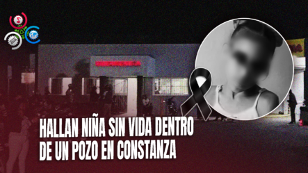 Encuentran Cuerpo Sin Vida De Niña En Un Pozo En Constanza; Autoridades Investigan El Caso