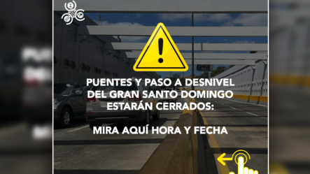 Puentes Y Paso A Desnivel Del Gran Santo Domingo Estarán Cerrados: Infórmate Hora Y Fecha